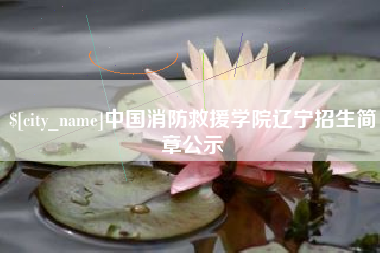 迁安市中国消防救援学院辽宁招生简章公示