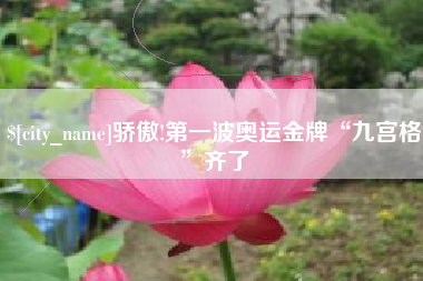 迁安市骄傲!第一波奥运金牌“九宫格”齐了