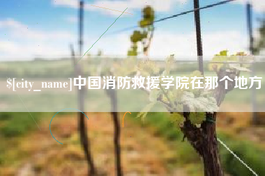 迁安市中国消防救援学院在那个地方
