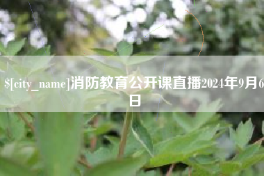迁安市消防教育公开课直播2024年9月6日