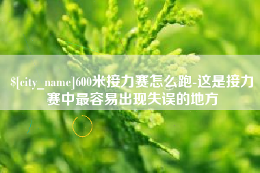 迁安市600米接力赛怎么跑-这是接力赛中最容易出现失误的地方
