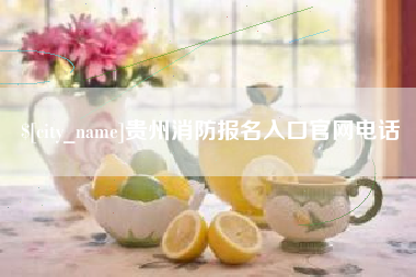 迁安市贵州消防报名入口官网电话