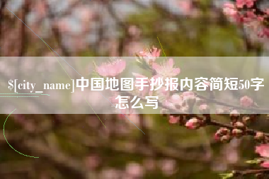 迁安市中国地图手抄报内容简短50字怎么写