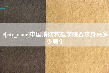 迁安市中国消防救援学院要求身高多少男生