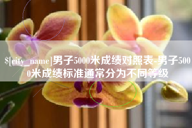 迁安市男子5000米成绩对照表-男子5000米成绩标准通常分为不同等级