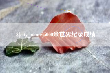 迁安市5000米世界纪录成绩