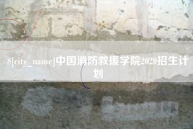 迁安市中国消防救援学院2020招生计划