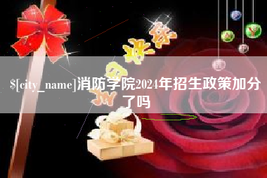 迁安市消防学院2024年招生政策加分了吗