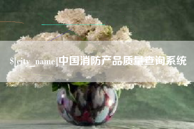 迁安市中国消防产品质量查询系统