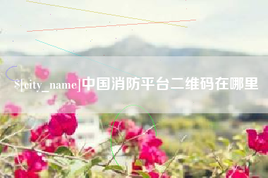 迁安市中国消防平台二维码在哪里