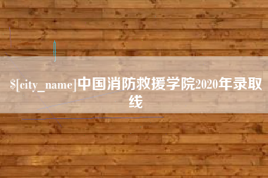 迁安市中国消防救援学院2020年录取线
