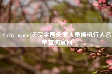 迁安市法院全国失信人员被执行人名单查询官网