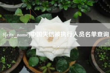 迁安市中国失信被执行人员名单查询