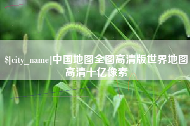 迁安市中国地图全图高清版世界地图高清十亿像素