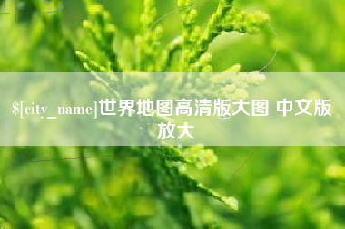 迁安市世界地图高清版大图 中文版 放大