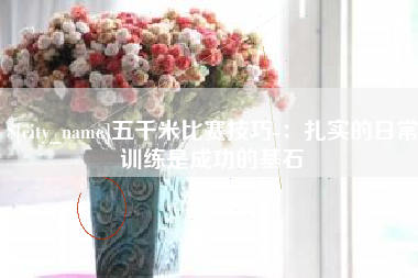 迁安市五千米比赛技巧-：扎实的日常训练是成功的基石