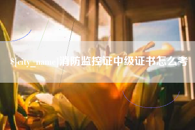 迁安市消防监控证中级证书怎么考