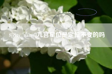 迁安市九宫星位是定位不变的吗