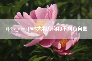 迁安市2025大利方向和不利方向图