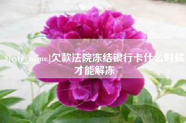 迁安市欠款法院冻结银行卡什么时候才能解冻