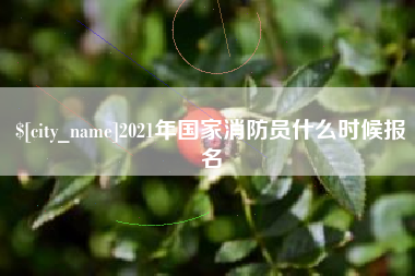 迁安市2021年国家消防员什么时候报名