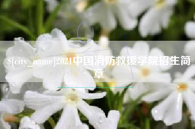 迁安市2021中国消防救援学院招生简章