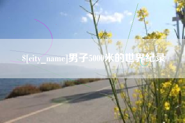 迁安市男子5000米的世界纪录