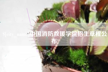 迁安市中国消防救援学院招生章程公布!